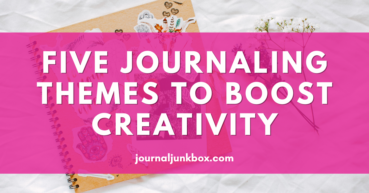 5 Journaling Themes To Boost Creativity Journal Junk Box
